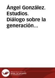 Ángel González. Estudios. Diálogo sobre la generación del 50 | Biblioteca Virtual Miguel de Cervantes