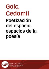 Poetización del espacio, espacios de la poesía / Cedomil Goic | Biblioteca Virtual Miguel de Cervantes