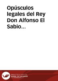 Opúsculos legales del Rey Don Alfonso El Sabio publicados y cotejados con varios códices antiguos | Biblioteca Virtual Miguel de Cervantes
