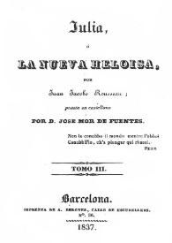 Julia o La nueva Heloisa. Tomo III / por Juan Jacobo Rousseau; puesta en castellano por D. José Mor de Fuentes | Biblioteca Virtual Miguel de Cervantes