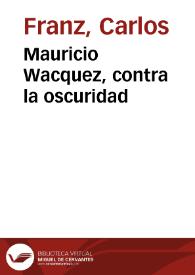 Mauricio Wacquez, contra la oscuridad / por Carlos Franz | Biblioteca Virtual Miguel de Cervantes