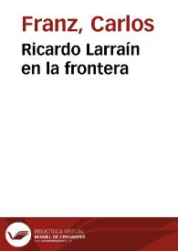 Ricardo Larraín en la frontera / Carlos Franz | Biblioteca Virtual Miguel de Cervantes