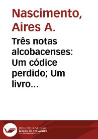 Três notas alcobacenses: Um códice perdido; Um livro de milagres; Concordâncias bíblicas / Aires Augusto Nascimento | Biblioteca Virtual Miguel de Cervantes