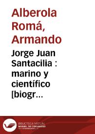 Jorge Juan Santacilia : marino y científico [biografía] / Armando Alberola Romá y Rosario Die Maculet | Biblioteca Virtual Miguel de Cervantes