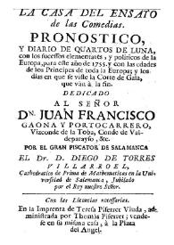 La casa del ensayo de las comedias : pronostico, y diario de quartos de luna, con los sucessos elementales, y politicos de la Europa, para este año de 1755 / por el Gran Piscator de Salamanca el Dr. don Diego de Torres Villarroel ... | Biblioteca Virtual Miguel de Cervantes