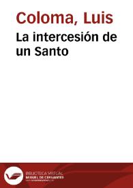 La intercesión de un Santo / por el P. Luis Coloma de la Compañía de Jesús; dibujos de Apeles Mestres y Paciano Ross; fotograbados de J. Thomas y J. Casals | Biblioteca Virtual Miguel de Cervantes