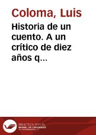 Historia de un cuento. A un crítico de diez años que encuentra mis cuentos "muy vomitos" / por el P. Luis Coloma de la compañía de Jesús | Biblioteca Virtual Miguel de Cervantes