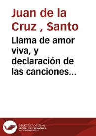 Llama de amor viva, y declaración de las canciones que tratan de la más íntima unión y trasformación del alma con Dios | Biblioteca Virtual Miguel de Cervantes