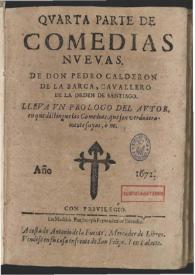 Quarta parte de comedias nueuas de don Pedro Calderon de la Barca ...: lleua un prologo del autor en que distinque las comedias que son verdaderamente suyas, ò no | Biblioteca Virtual Miguel de Cervantes