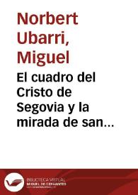 El cuadro del Cristo de Segovia y la mirada de san Juan de la Cruz: arte gótico español y temperamento prebarroco / Miguel Norbert Ubarri | Biblioteca Virtual Miguel de Cervantes