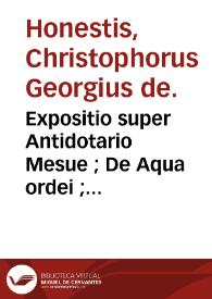 Expositio super Antidotario Mesue ; : De Aqua ordei ; De modo faciendi ptisanam / Christophorus Georgius de Honestis. | Biblioteca Virtual Miguel de Cervantes