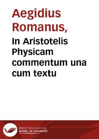 In Aristotelis Physicam commentum una cum textu / Aegidius Romanus. | Biblioteca Virtual Miguel de Cervantes