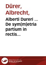 Alberti Dureri ... De sym[m]etria partium in rectis formis hu[m]anorum corporum... | Biblioteca Virtual Miguel de Cervantes