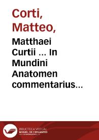 Matthaei Curtii ... In Mundini Anatomen commentarius elegans & doctus ... | Biblioteca Virtual Miguel de Cervantes