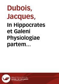 In Hippocrates et Galeni Physiologiae partem anatomicam Isagoge / à Jacobo Syluio... conscripta & in libros tres distributa. | Biblioteca Virtual Miguel de Cervantes