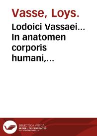 Lodoici Vassaei... In anatomen corporis humani, tabulae quatuor... | Biblioteca Virtual Miguel de Cervantes