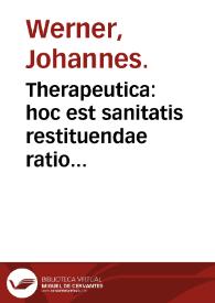 Therapeutica : hoc est sanitatis restituendae ratio artificiosa : libris duobus proposita et commentariis illustrata / a Joanne Vuernero... | Biblioteca Virtual Miguel de Cervantes