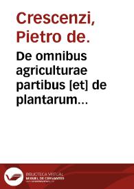 De omnibus agriculturae partibus [et] de plantarum animaliumq[ue] natura [et] utilitate lib. XII non minus philosophiae [et] medicinae, quam oeconomiae , agricolationis, pastionumq[ue] studiosis vtiles / per... Petrum Crescentiensem... | Biblioteca Virtual Miguel de Cervantes