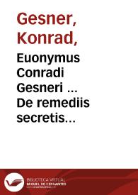 Euonymus Conradi Gesneri ... De remediis secretis liber secundus / nunc primum opera & studio Caspari VVolphii... in lucem editus. | Biblioteca Virtual Miguel de Cervantes