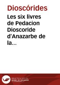 Les six livres de Pedacion Dioscoride d'Anazarbe de la matiere medicinale / translatez de latin en francois... | Biblioteca Virtual Miguel de Cervantes