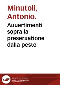 Auuertimenti sopra la preseruatione dalla peste / di M. Antonio Minutoli. | Biblioteca Virtual Miguel de Cervantes