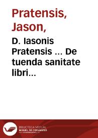D. Iasonis Pratensis ... De tuenda sanitate libri quatuor ... | Biblioteca Virtual Miguel de Cervantes