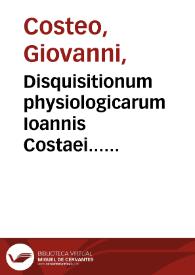 Disquisitionum physiologicarum Ioannis Costaei... libri sex... | Biblioteca Virtual Miguel de Cervantes