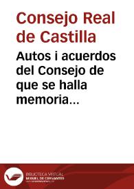 Autos i acuerdos del Consejo de que se halla memoria en su archiuo, desde el año MDXXXII hasta el de MDCXLVIII / mandolos imprimir ... don Diego de Riaño i Gamboa presidente i señores del Consejo. | Biblioteca Virtual Miguel de Cervantes