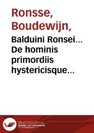 Balduini Ronsei... De hominis primordiis hystericisque affectibus centones : eiusdem De Hippocratis magnis lienibus, Pliniiq[ue] stomacae seu sceletyrbe epistola... | Biblioteca Virtual Miguel de Cervantes