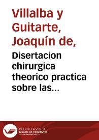 Disertacion chirurgica theorico practica sobre las operaciones del trepano, con observaciones hechas en los reales hospitales de sangre, del bloqueo y sitio de la plaza de Gibraltar  [Manuscrito] / Joaquín Villalba. | Biblioteca Virtual Miguel de Cervantes