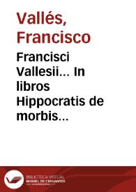 Francisci Vallesii... In libros Hippocratis de morbis popularibus comme[n]taria... | Biblioteca Virtual Miguel de Cervantes