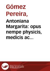Antoniana Margarita : opus nempe physicis, medicis ac theologis non minus vtile quam necessarium / per Gometium Pereiram ... | Biblioteca Virtual Miguel de Cervantes