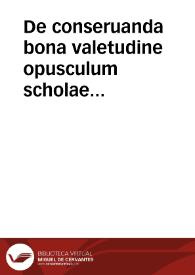 De conseruanda bona valetudine opusculum scholae Salernitanae... : cum Arnoldi Nouicomensis ... enarrationibus ... / nouissime recognitis & auctis per Ioan. Curionem... | Biblioteca Virtual Miguel de Cervantes