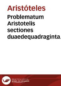 Problematum Aristotelis sectiones duaedequadraginta. Problematum Alexandri Aphrodisiei libri duo / Theodoro Gaza interprete ... | Biblioteca Virtual Miguel de Cervantes