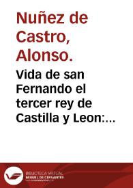 Vida de san Fernando el tercer rey de Castilla y Leon : ley viua de principes perfectos ... / por don Alonso Núñez de Castro ... | Biblioteca Virtual Miguel de Cervantes