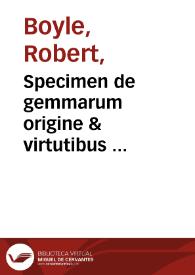 Specimen de gemmarum origine & virtutibus ... / ab ... Robert Boyle ... | Biblioteca Virtual Miguel de Cervantes