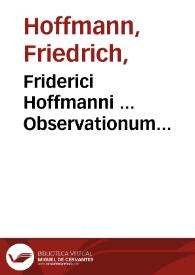 Friderici Hoffmanni ... Observationum physico-chymicarum selectiorum libri III. | Biblioteca Virtual Miguel de Cervantes