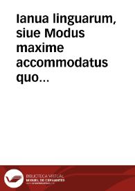 Ianua linguarum, siue Modus maxime accommodatus quo patefit aditus ad omnes linguas intelligendas / industria patrum Hibernorum Societatis Iesu ... in lucem edita, [et] nunc ad linguan latinam perdiscendam accommodata ... | Biblioteca Virtual Miguel de Cervantes