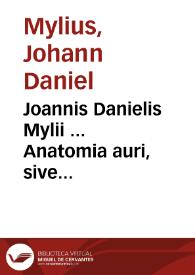 Joannis Danielis Mylii ... Anatomia auri, sive Tyrocinium medico-chymicum, continens in se partes quinque ... | Biblioteca Virtual Miguel de Cervantes
