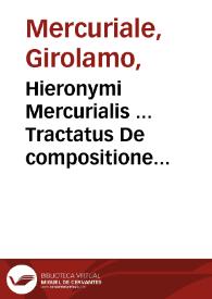 Hieronymi Mercurialis ... Tractatus De compositione medicamentorum [et] De morbis oculorum & aurium ...   unc primum à Michele Columbo ... editi ... | Biblioteca Virtual Miguel de Cervantes