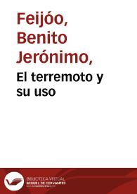 El terremoto y su uso / dictamen de ... Fr.Benito Feijoó ...; explorado por ... Juan de Zúñiga. | Biblioteca Virtual Miguel de Cervantes