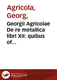 Georgii Agricolae De re metallica libri XII : quibus officia, instrumenta, machinae, ac omnia denique ad metallicam spectantia... describuntur... ; Eiusdem De animantibus subterraneis liber... | Biblioteca Virtual Miguel de Cervantes