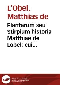 Plantarum seu Stirpium historia Matthiae de Lobel : cui anexum est Aduersariorum volumen ... | Biblioteca Virtual Miguel de Cervantes