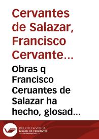 Obras q Francisco Ceruantes de Salazar ha hecho, glosado, y traduzido... | Biblioteca Virtual Miguel de Cervantes