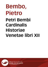 Petri Bembi Cardinalis Historiae Venetae libri XII | Biblioteca Virtual Miguel de Cervantes