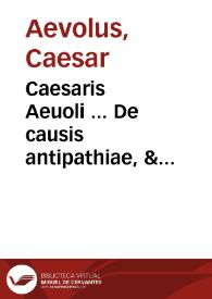 Caesaris Aeuoli ... De causis antipathiae, & sympathie rerum naturalium | Biblioteca Virtual Miguel de Cervantes