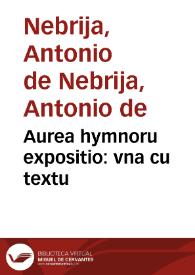 Aurea hymnoru expositio : vna cu textu / per Antoniu Nebrissensem recognita | Biblioteca Virtual Miguel de Cervantes