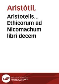 Aristotelis... Ethicorum ad Nicomachum libri decem / Ioanne Argiropylo Byzantio interprete nuper recogniti, & cum Donati Acciaioli... commentariis castigatissimis | Biblioteca Virtual Miguel de Cervantes