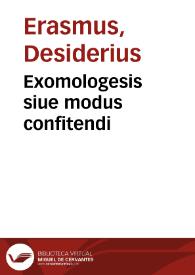 Exomologesis siue modus confitendi / per Erasmum Rotedoramu, cum alijs lectu gignis ... | Biblioteca Virtual Miguel de Cervantes
