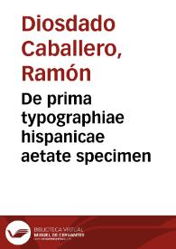 De prima typographiae hispanicae aetate specimen / Auctore Raymundo Diosdado Caballero | Biblioteca Virtual Miguel de Cervantes